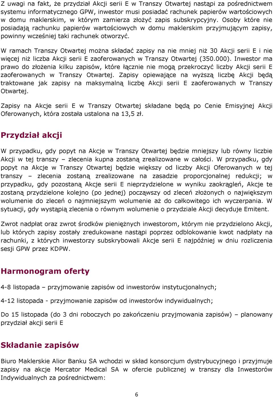 W ramach Transzy Otwartej można składać zapisy na nie mniej niż 30 Akcji serii E i nie więcej niż liczba Akcji serii E zaoferowanych w Transzy Otwartej (350.000).