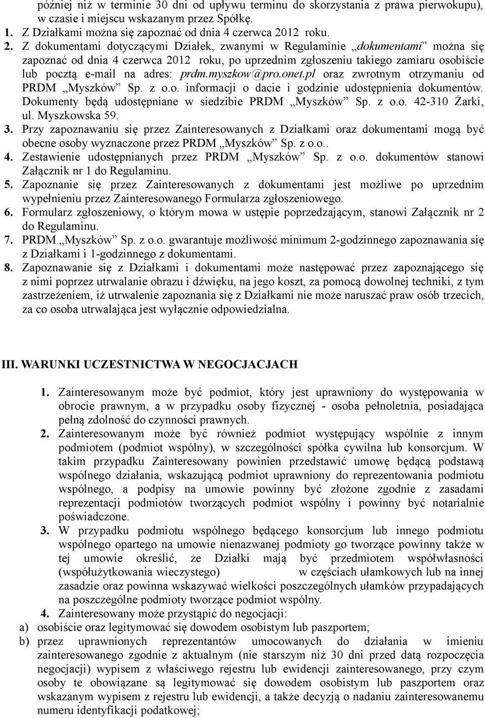 Z dokumentami dotyczącymi Działek, zwanymi w Regulaminie dokumentami można się zapoznać od dnia 4 czerwca 2012 roku, po uprzednim zgłoszeniu takiego zamiaru osobiście lub pocztą e-mail na adres: prdm.