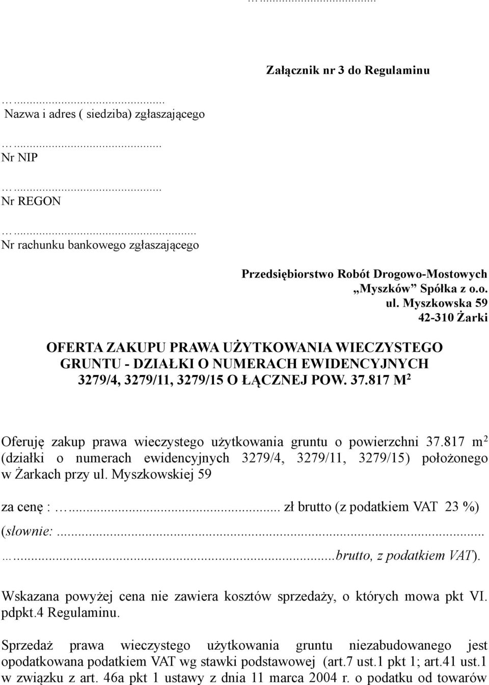 817 M 2 Oferuję zakup prawa wieczystego użytkowania gruntu o powierzchni 37.817 m 2 (działki o numerach ewidencyjnych 3279/4, 3279/11, 3279/15) położonego w Żarkach przy ul. Myszkowskiej 59 za cenę :.