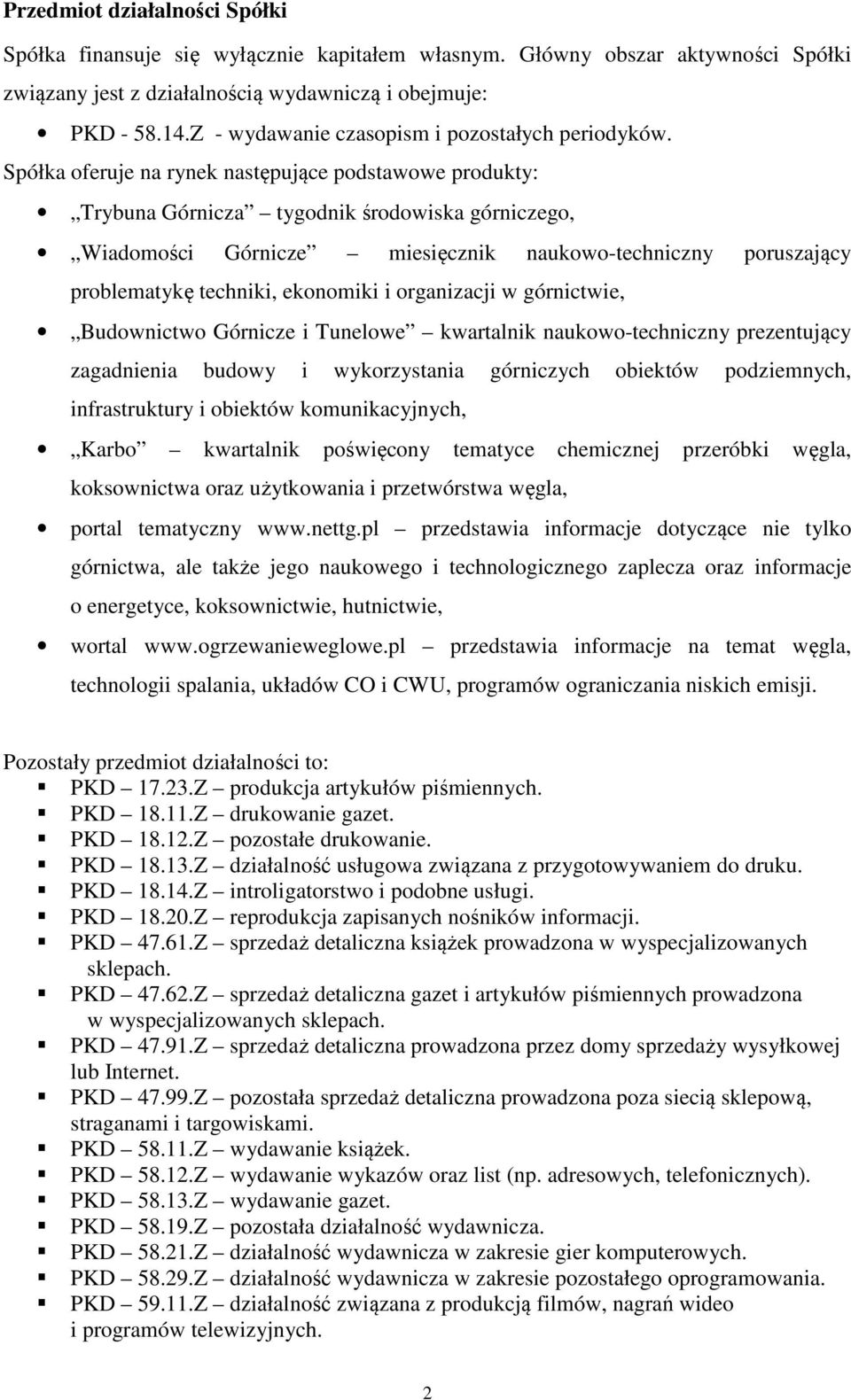 Spółka oferuje na rynek następujące podstawowe produkty: Trybuna Górnicza tygodnik środowiska górniczego, Wiadomości Górnicze miesięcznik naukowo-techniczny poruszający problematykę techniki,