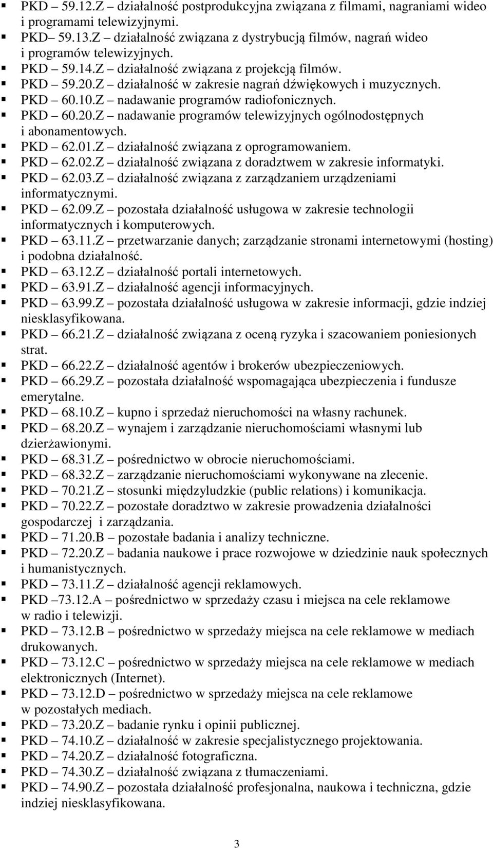 PKD 62.01.Z działalność związana z oprogramowaniem. PKD 62.02.Z działalność związana z doradztwem w zakresie informatyki. PKD 62.03.Z działalność związana z zarządzaniem urządzeniami informatycznymi.