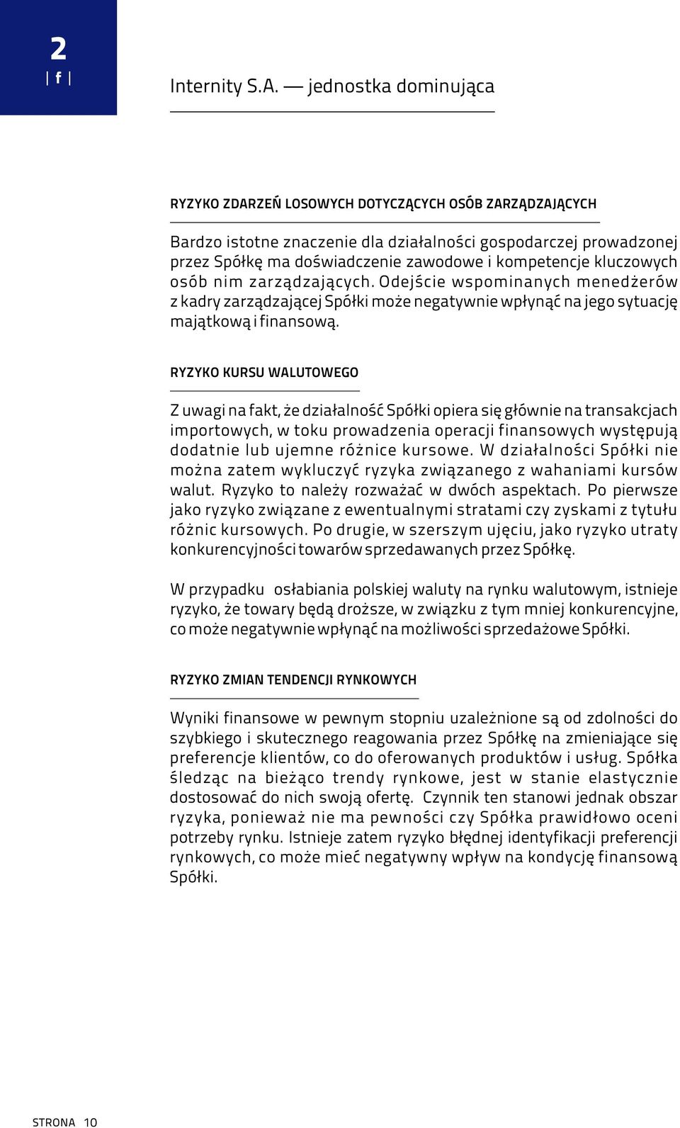 kluczowych osób nim zarządzających. Odejście wspominanych menedżerów z kadry zarządzającej Spółki może negatywnie wpłynąć na jego sytuację majątkową i finansową.