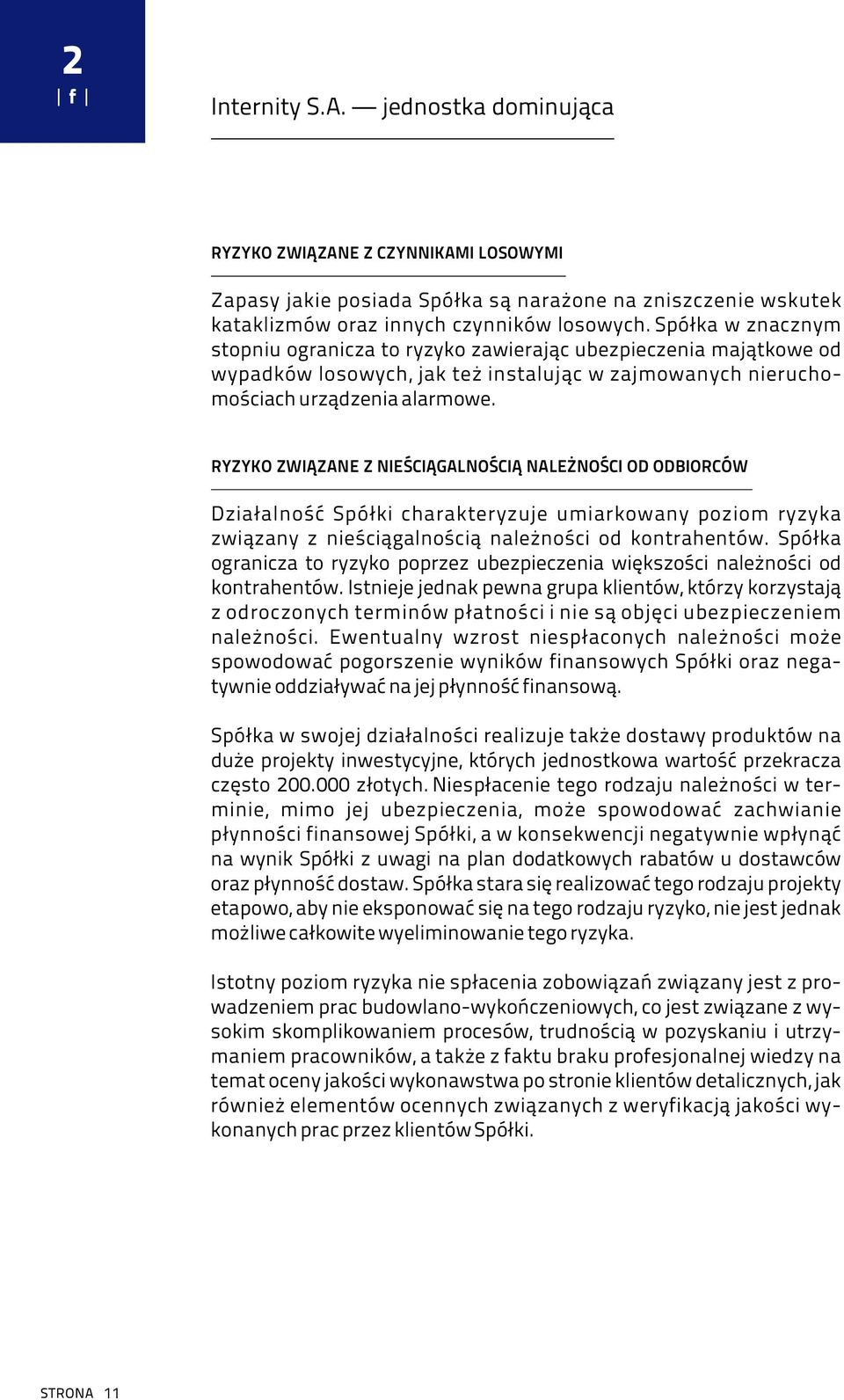 RYZYKO ZWIĄZANE Z NIEŚCIĄGALNOŚCIĄ NALEŻNOŚCI OD ODBIORCÓW Działalność Spółki charakteryzuje umiarkowany poziom ryzyka związany z nieściągalnością należności od kontrahentów.