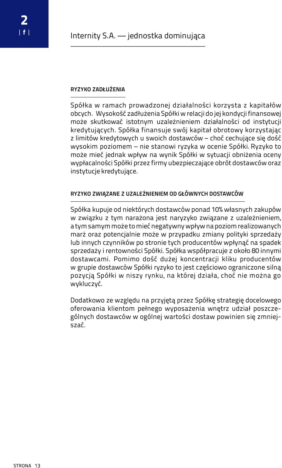 Spółka finansuje swój kapitał obrotowy korzystając z limitów kredytowych u swoich dostawców choć cechujące się dość wysokim poziomem nie stanowi ryzyka w ocenie Spółki.