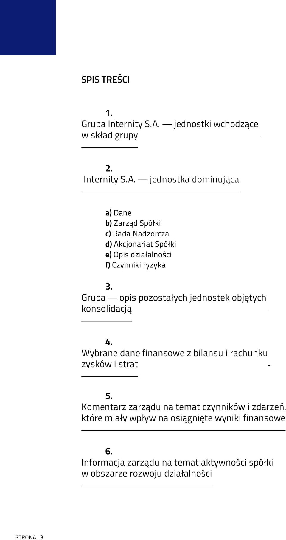 jednostka dominująca a) Dane b) Zarząd Spółki c) Rada Nadzorcza d) Akcjonariat Spółki e) Opis działalności f) Czynniki ryzyka 3.