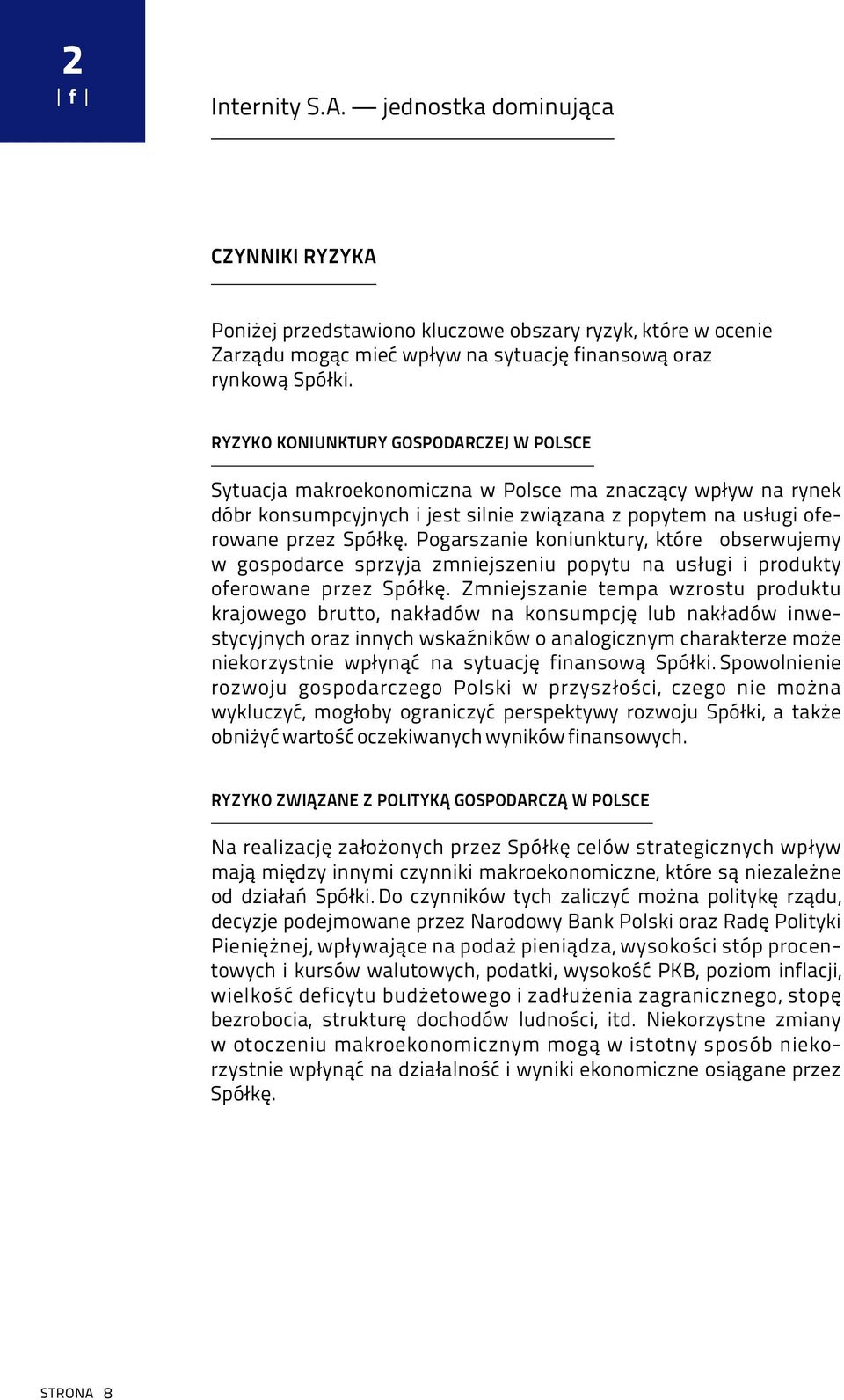 Pogarszanie koniunktury, które obserwujemy w gospodarce sprzyja zmniejszeniu popytu na usługi i produkty oferowane przez Spółkę.