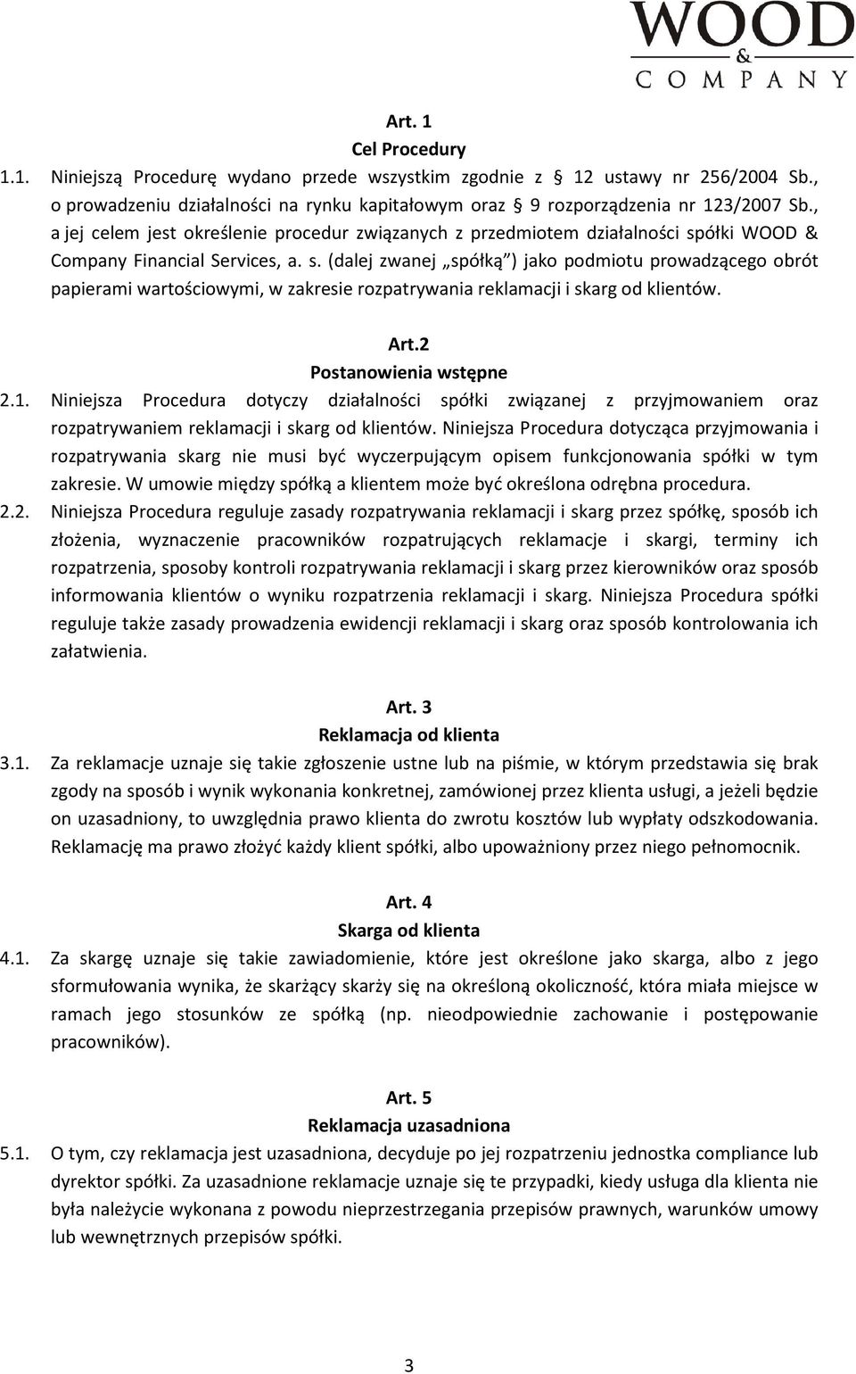 ółki WOOD & Company Financial Services, a. s. (dalej zwanej spółką ) jako podmiotu prowadzącego obrót papierami wartościowymi, w zakresie rozpatrywania reklamacji i skarg od klientów. Art.