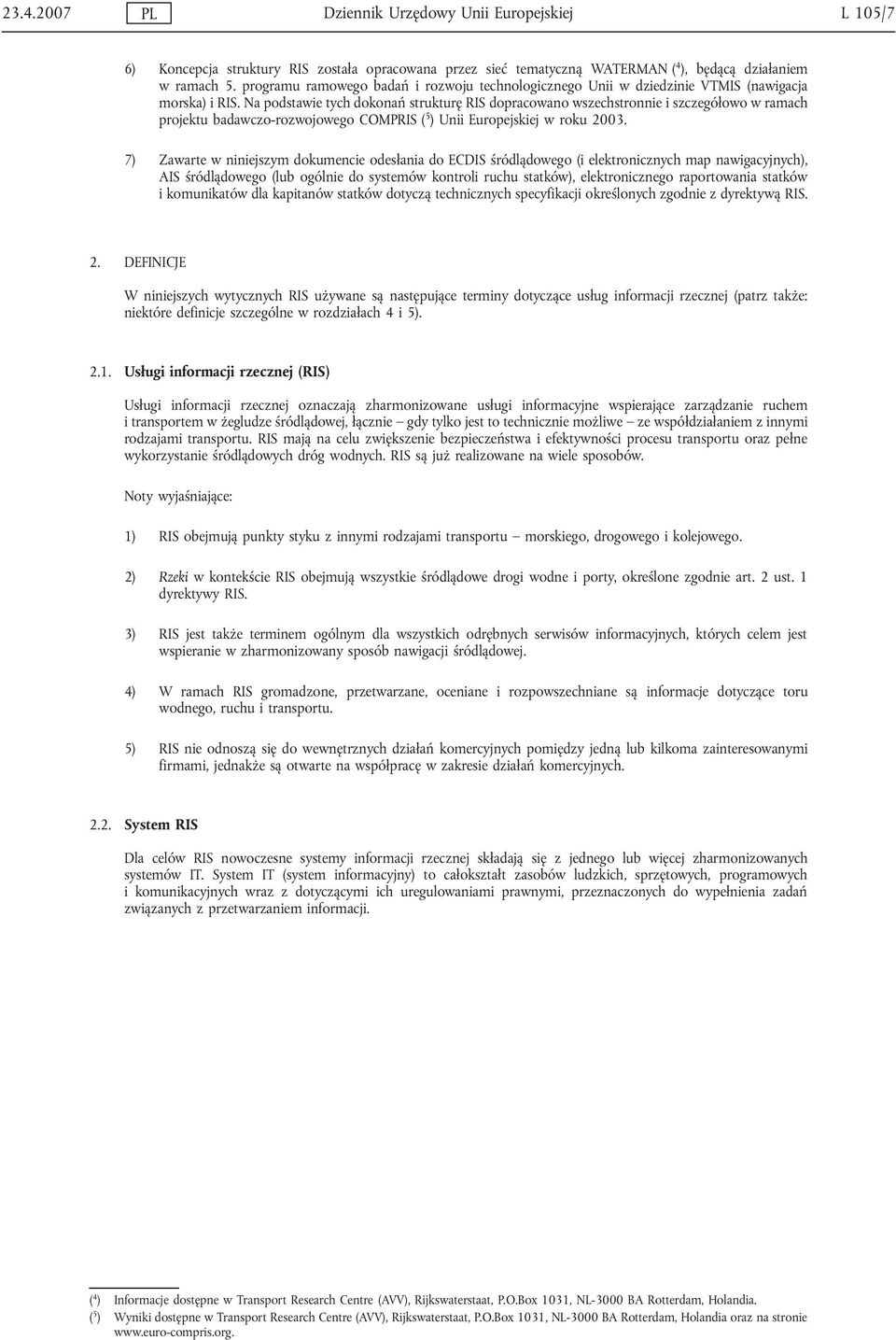 Na podstawie tych dokonań strukturę RIS dopracowano wszechstronnie i szczegółowo w ramach projektu badawczo-rozwojowego COMPRIS ( 5 ) Unii Europejskiej w roku 2003.