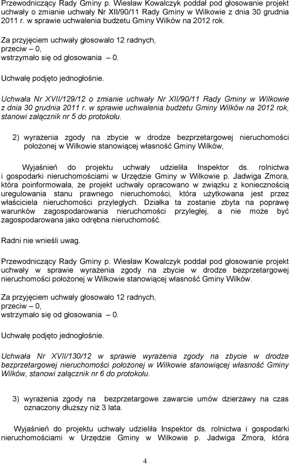 Uchwała Nr XVII/129/12 o zmianie uchwały Nr XII/90/11 Rady Gminy w Wilkowie z dnia 30 grudnia 2011 r. w sprawie uchwalenia budżetu Gminy Wilków na 2012 rok, stanowi załącznik nr 5 do protokołu.