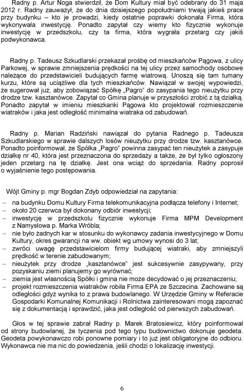Ponadto zapytał czy wiemy kto fizycznie wykonuje inwestycję w przedszkolu, czy ta firma, która wygrała przetarg czy jakiś podwykonawca. Radny p.