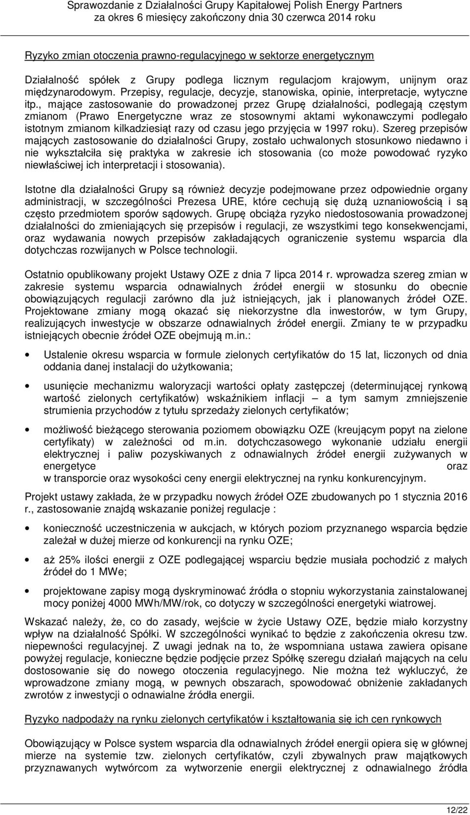 , mające zastosowanie do prowadzonej przez Grupę działalności, podlegają częstym zmianom (Prawo Energetyczne wraz ze stosownymi aktami wykonawczymi podlegało istotnym zmianom kilkadziesiąt razy od