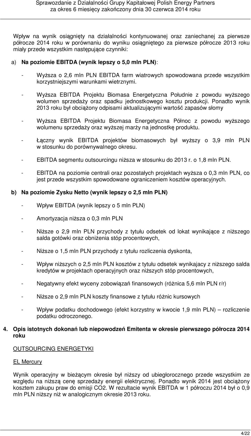 - Wyższa EBITDA Projektu Biomasa Energetyczna Południe z powodu wyższego wolumen sprzedaży oraz spadku jednostkowego kosztu produkcji.