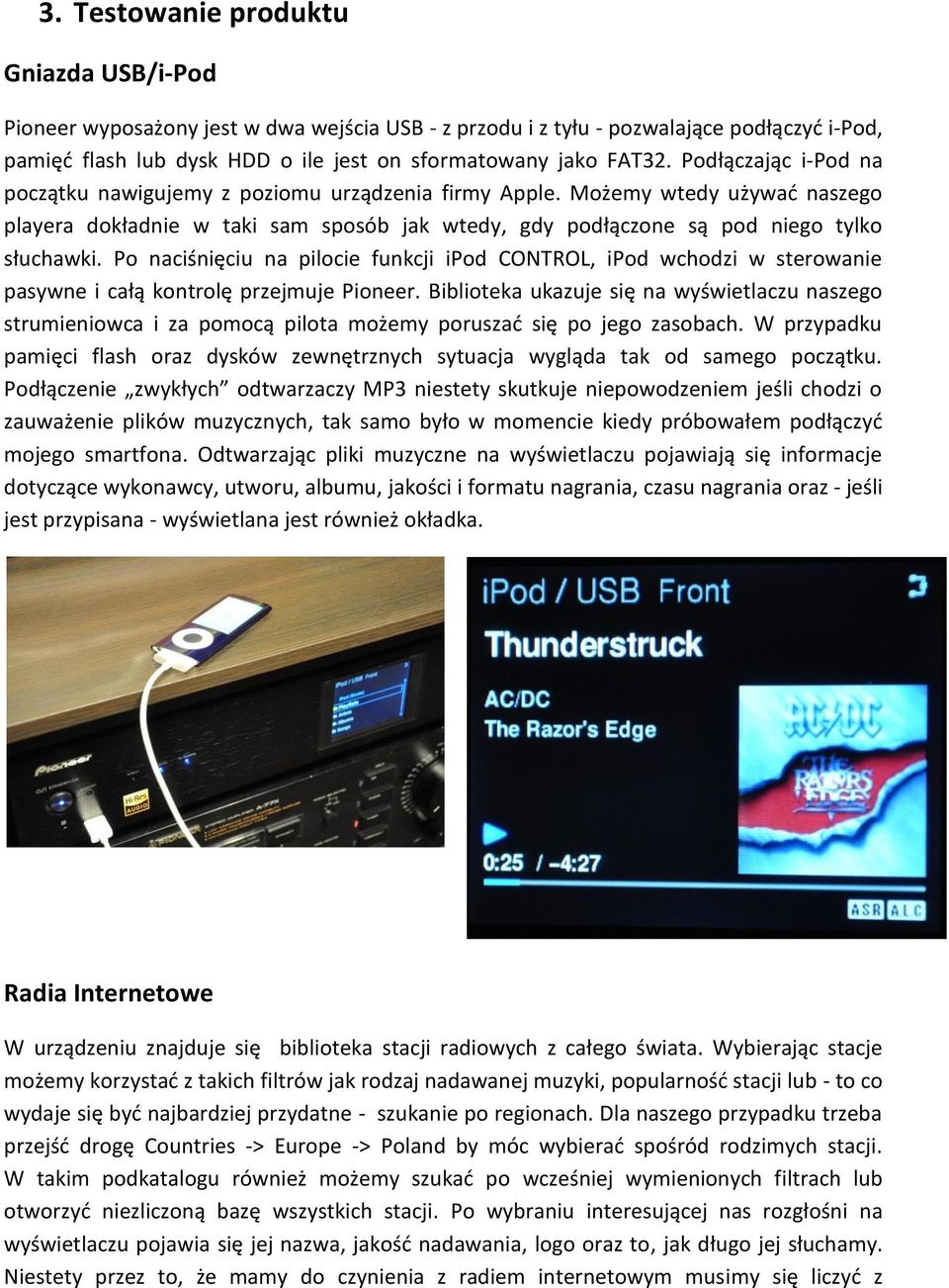 Po naciśnięciu na pilocie funkcji ipod CONTROL, ipod wchodzi w sterowanie pasywne i całą kontrolę przejmuje Pioneer.