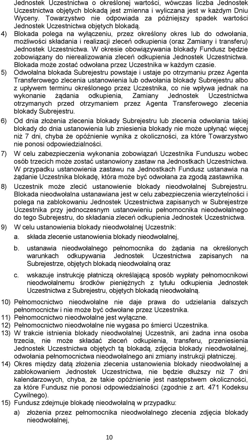 4) Blokada polega na wyłączeniu, przez określony okres lub do odwołania, możliwości składania i realizacji zleceń odkupienia (oraz Zamiany i transferu) Jednostek Uczestnictwa.