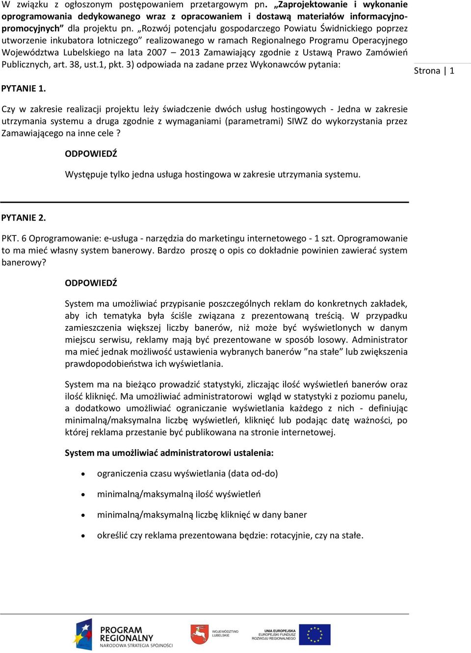 Zamawiający zgodnie z Ustawą Prawo Zamówień Publicznych, art. 38, ust.1, pkt. 3) odpowiada na zadane przez Wykonawców pytania: PYTANIE 1.