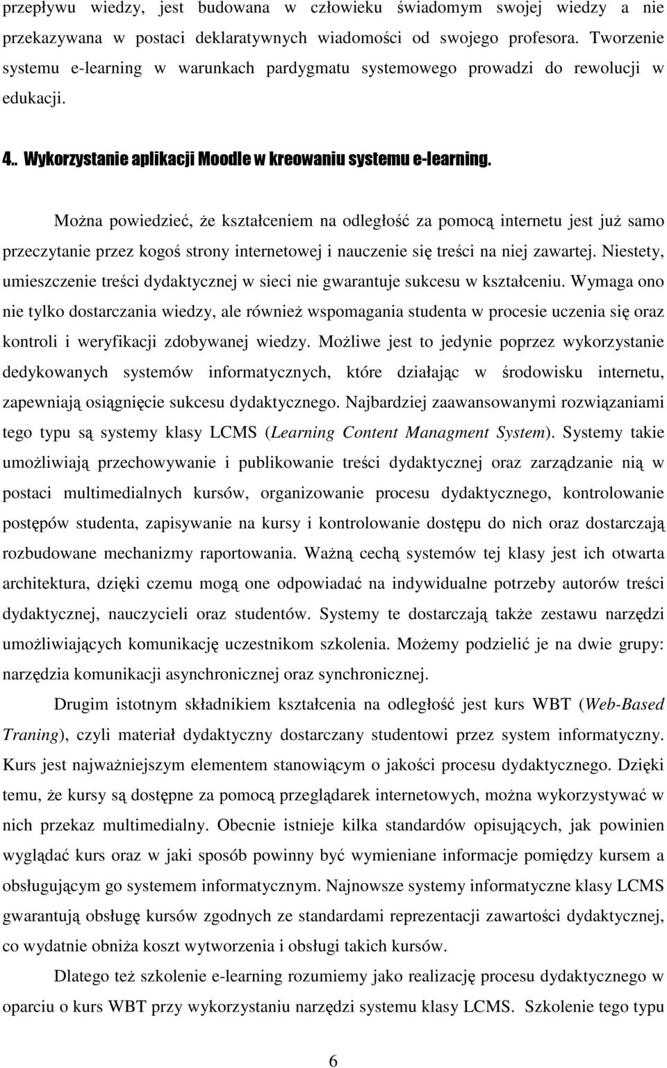 Można powiedzieć, że kształceniem na odległość za pomocą internetu jest już samo przeczytanie przez kogoś strony internetowej i nauczenie się treści na niej zawartej.