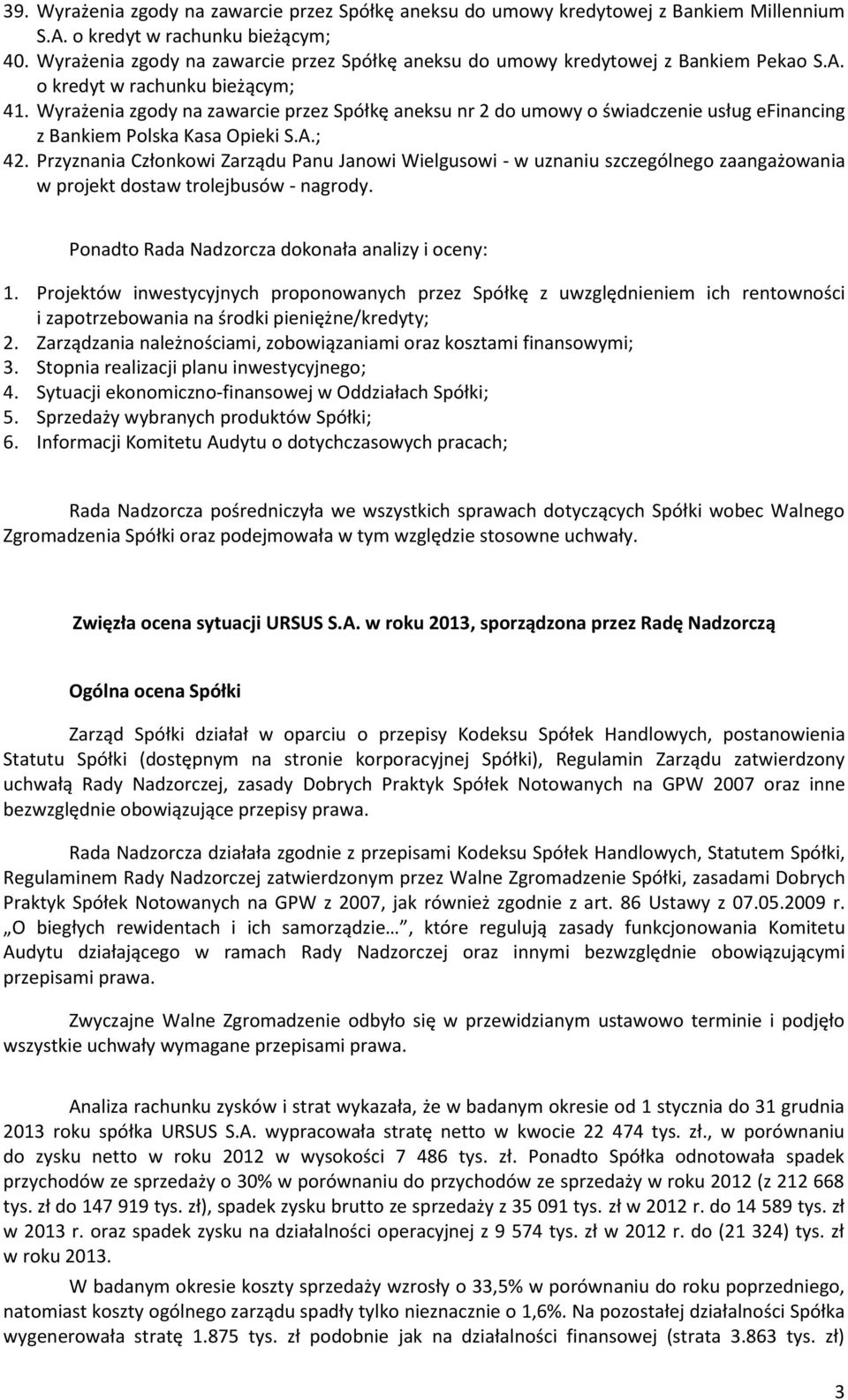 Wyrażenia zgody na zawarcie przez Spółkę aneksu nr 2 do umowy o świadczenie usług efinancing z Bankiem Polska Kasa Opieki S.A.; 42.