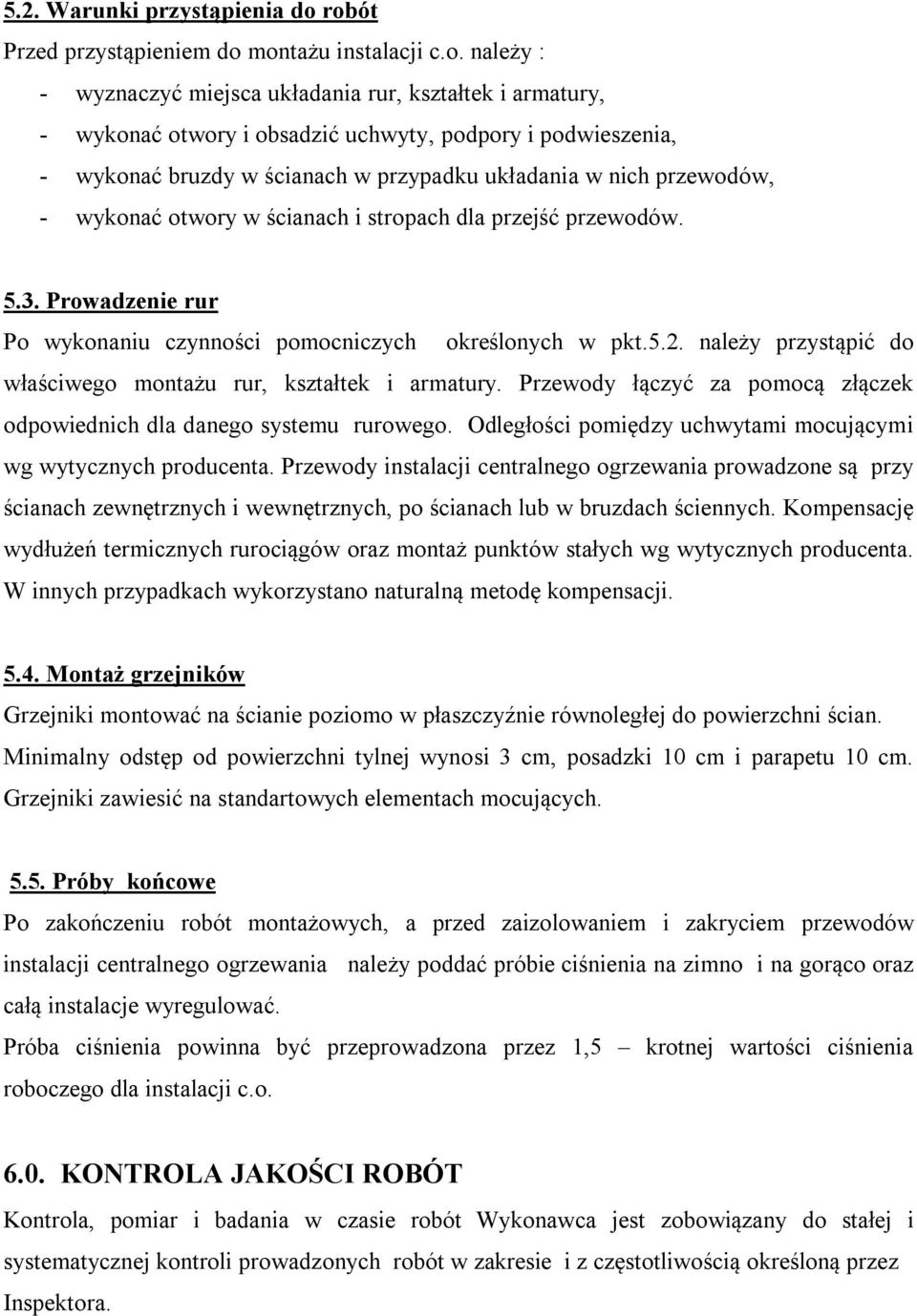 ścianach w przypadku układania w nich przewodów, - wykonać otwory w ścianach i stropach dla przejść przewodów. 5.3. Prowadzenie rur Po wykonaniu czynności pomocniczych określonych w pkt.5.2.