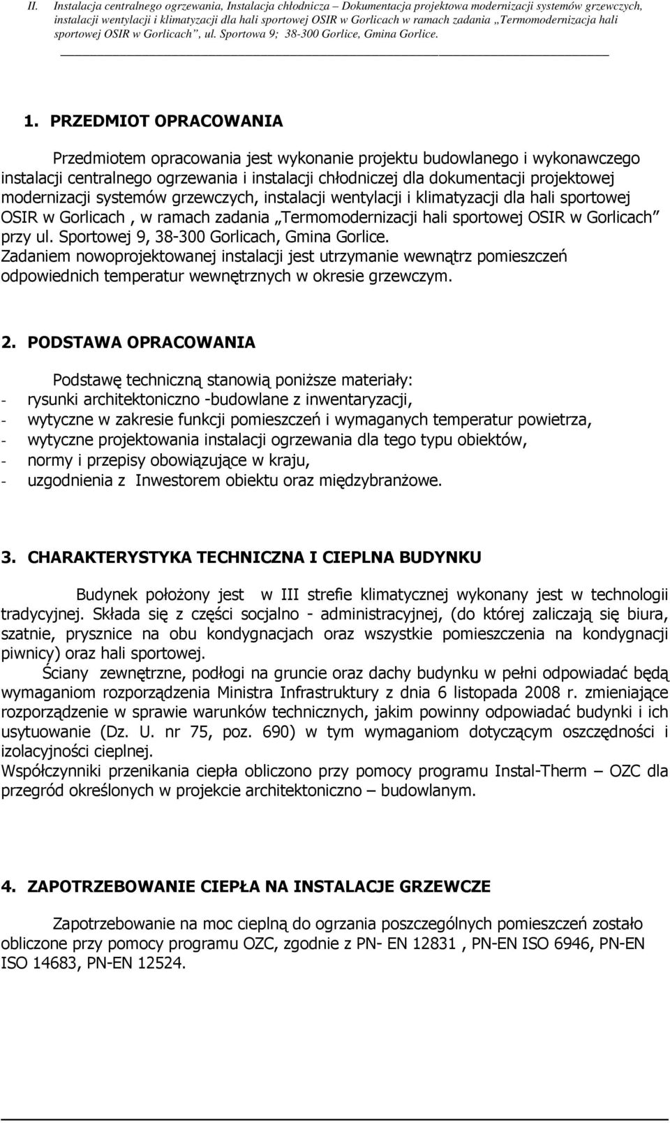 Sportowej 9, 38-300 Gorlicach, Gmina Gorlice. Zadaniem nowoprojektowanej instalacji jest utrzymanie wewnątrz pomieszczeń odpowiednich temperatur wewnętrznych w okresie grzewczym. 2.