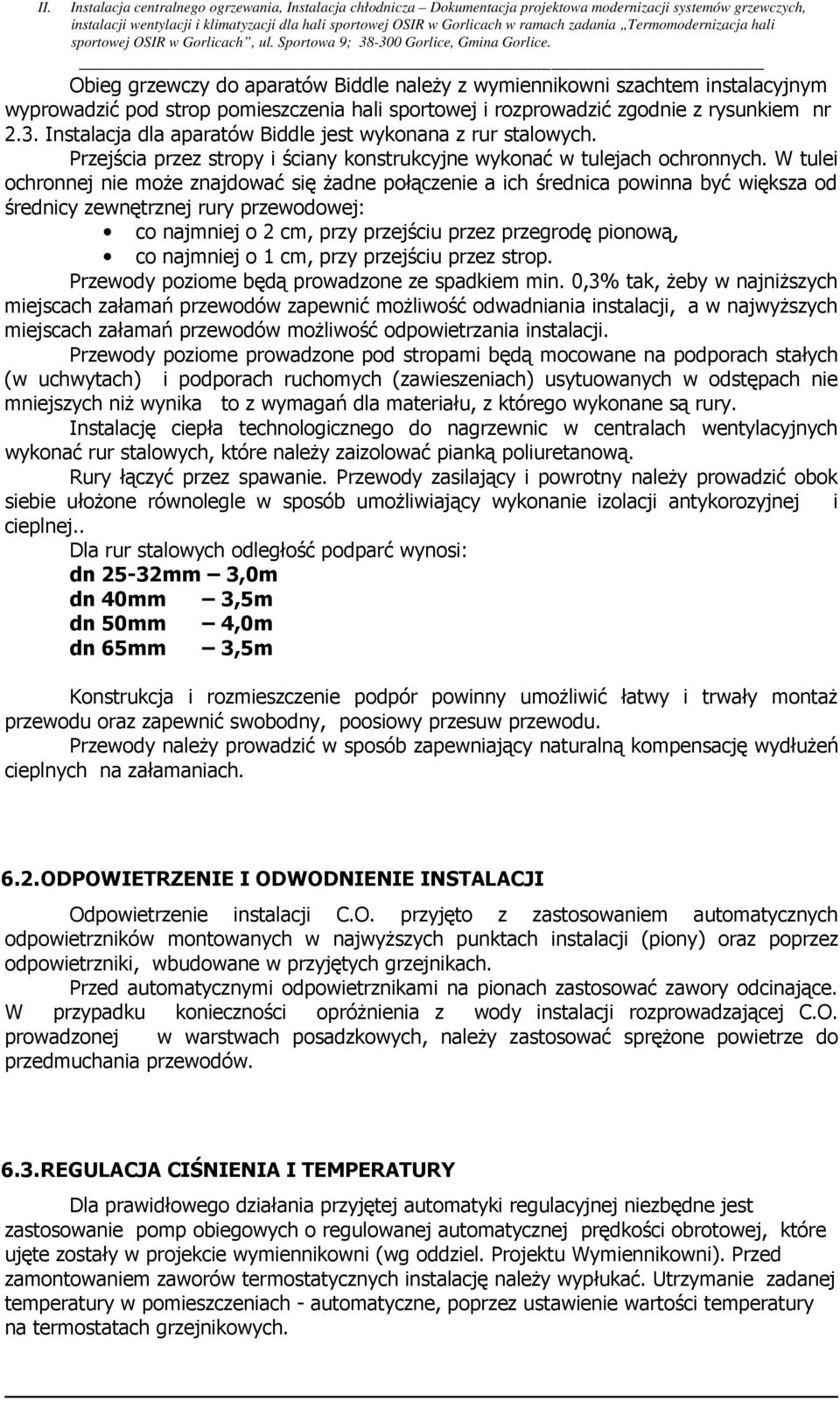 W tulei ochronnej nie moŝe znajdować się Ŝadne połączenie a ich średnica powinna być większa od średnicy zewnętrznej rury przewodowej: co najmniej o 2 cm, przy przejściu przez przegrodę pionową, co