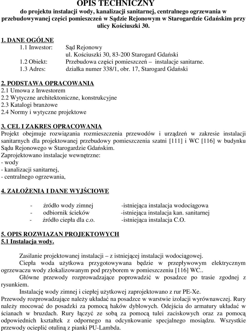 17, Starogard Gdański 2. PODSTAWA OPRACOWANIA 2.1 Umowa z Inwestorem 2.2 Wytyczne architektoniczne, konstrukcyjne 2.3 Katalogi branżowe 2.4 Normy i wytyczne projektowe 3.