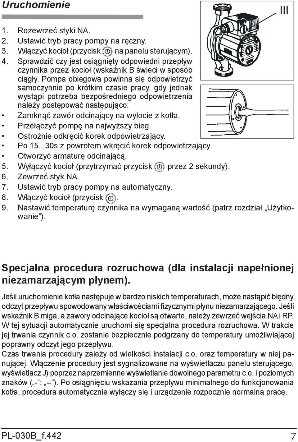 Pompa obiegowa powinna się odpowietrzyć samoczynnie po krótkim czasie pracy, gdy jednak wystąpi potrzeba bezpośredniego odpowietrzenia należy postępować następująco: Zamknąć zawór odcinający na