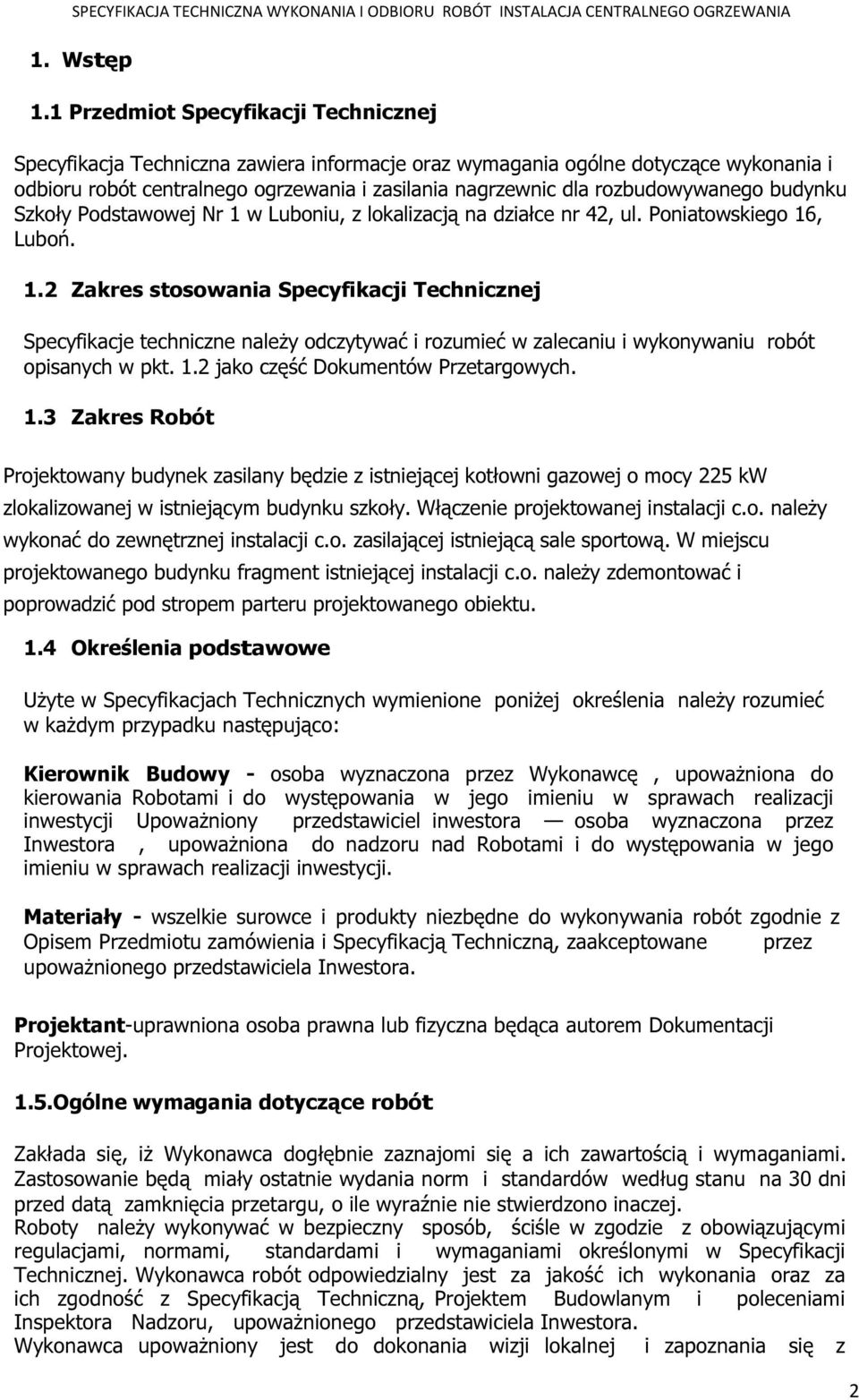 rozbudowywanego budynku Szkoły Podstawowej Nr 1 w Luboniu, z lokalizacją na działce nr 42, ul. Poniatowskiego 16, Luboń. 1.2 Zakres stosowania Specyfikacji Technicznej Specyfikacje techniczne należy odczytywać i rozumieć w zalecaniu i wykonywaniu robót opisanych w pkt.