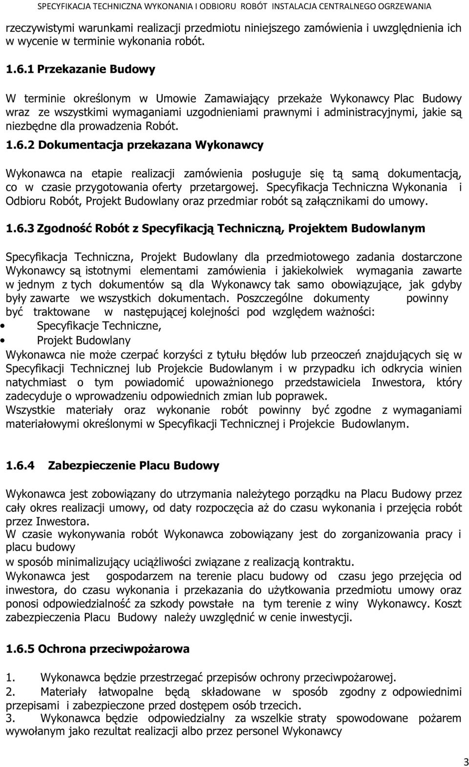 prowadzenia Robót. 1.6.2 Dokumentacja przekazana Wykonawcy Wykonawca na etapie realizacji zamówienia posługuje się tą samą dokumentacją, co w czasie przygotowania oferty przetargowej.