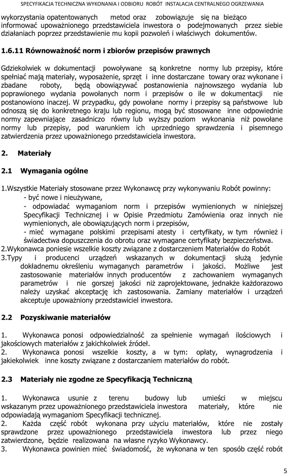 11 Równoważność norm i zbiorów przepisów prawnych Gdziekolwiek w dokumentacji powoływane są konkretne normy lub przepisy, które spełniać mają materiały, wyposażenie, sprzęt i inne dostarczane towary