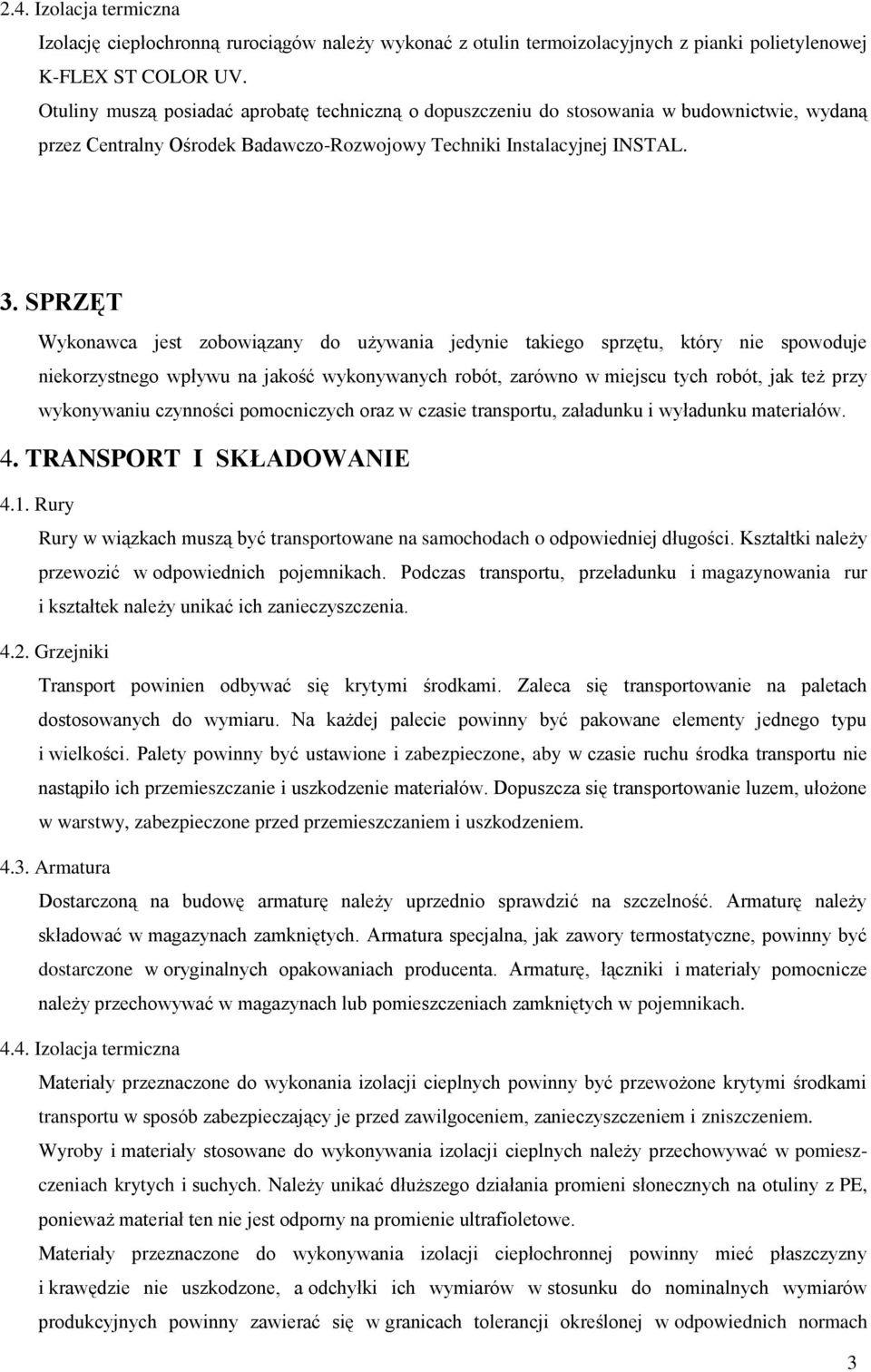 SPRZĘT Wykonawca jest zobowiązany do używania jedynie takiego sprzętu, który nie spowoduje niekorzystnego wpływu na jakość wykonywanych robót, zarówno w miejscu tych robót, jak też przy wykonywaniu