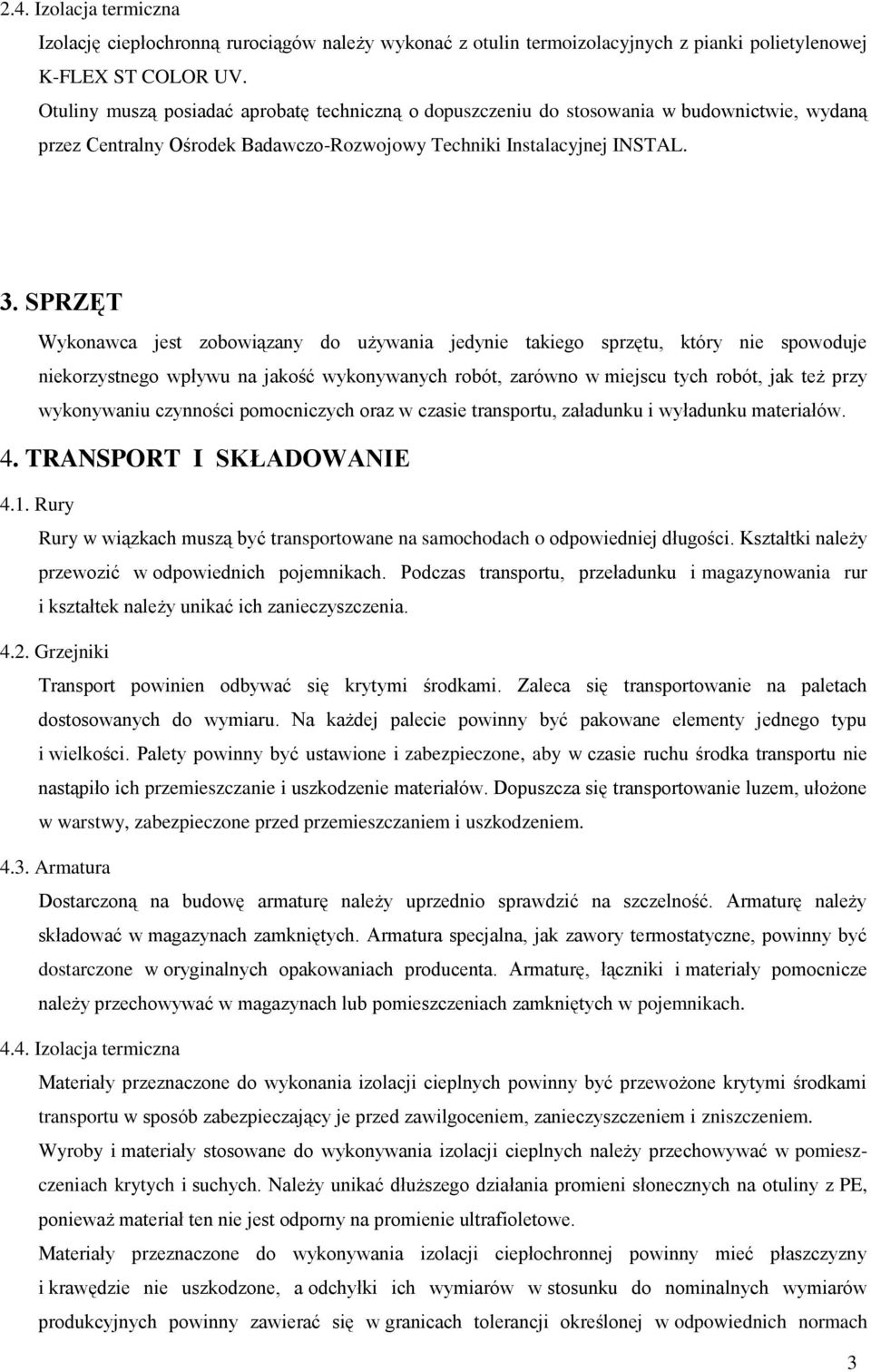 SPRZĘT Wykonawca jest zobowiązany do używania jedynie takiego sprzętu, który nie spowoduje niekorzystnego wpływu na jakość wykonywanych robót, zarówno w miejscu tych robót, jak też przy wykonywaniu