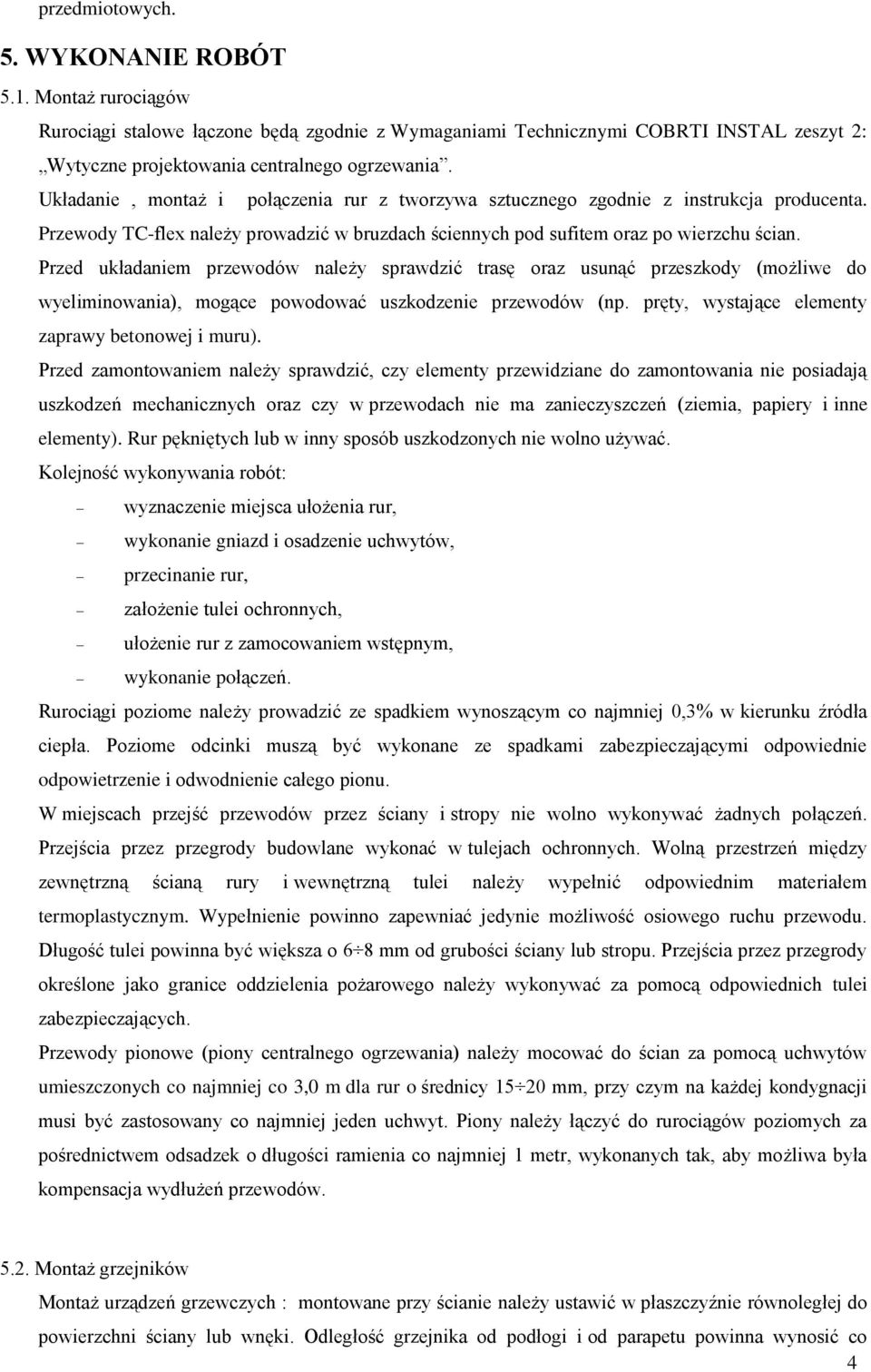 Przed układaniem przewodów należy sprawdzić trasę oraz usunąć przeszkody (możliwe do wyeliminowania), mogące powodować uszkodzenie przewodów (np. pręty, wystające elementy zaprawy betonowej i muru).