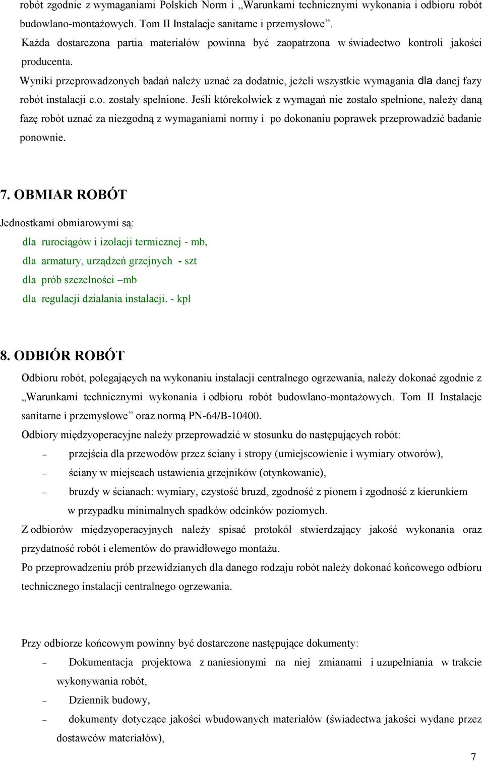 Wyniki przeprowadzonych badań należy uznać za dodatnie, jeżeli wszystkie wymagania dla danej fazy robót instalacji c.o. zostały spełnione.