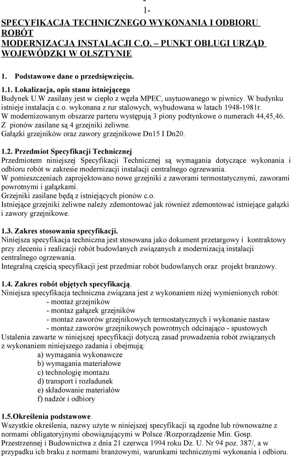 W modernizowanym obszarze parteru występują 3 piony podtynkowe o numerach 44,45,46. Z pionów zasilane są 4 grzejniki żeliwne. Gałązki grzejników oraz zawory grzejnikowe Dn15 I Dn20