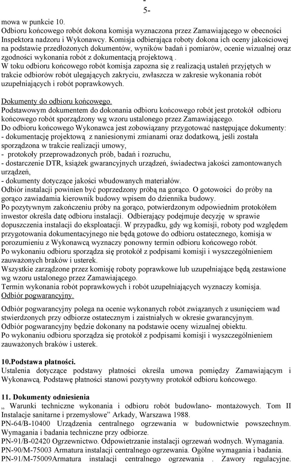 W toku odbioru końcowego robót komisja zapozna się z realizacją ustaleń przyjętych w trakcie odbiorów robót ulegających zakryciu, zwłaszcza w zakresie wykonania robót uzupełniających i robót