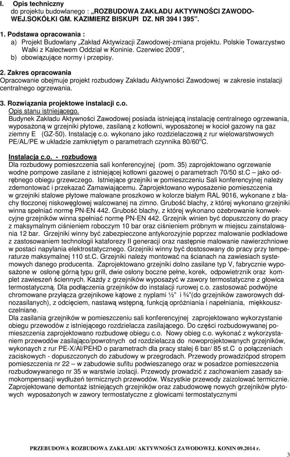 09, b) obowiązujące normy i przepisy. 2. Zakres opracowania Opracowanie obejmuje projekt rozbudowy Zakładu Aktywności Zawodowej w zakresie instalacji centralnego ogrzewania. 3.