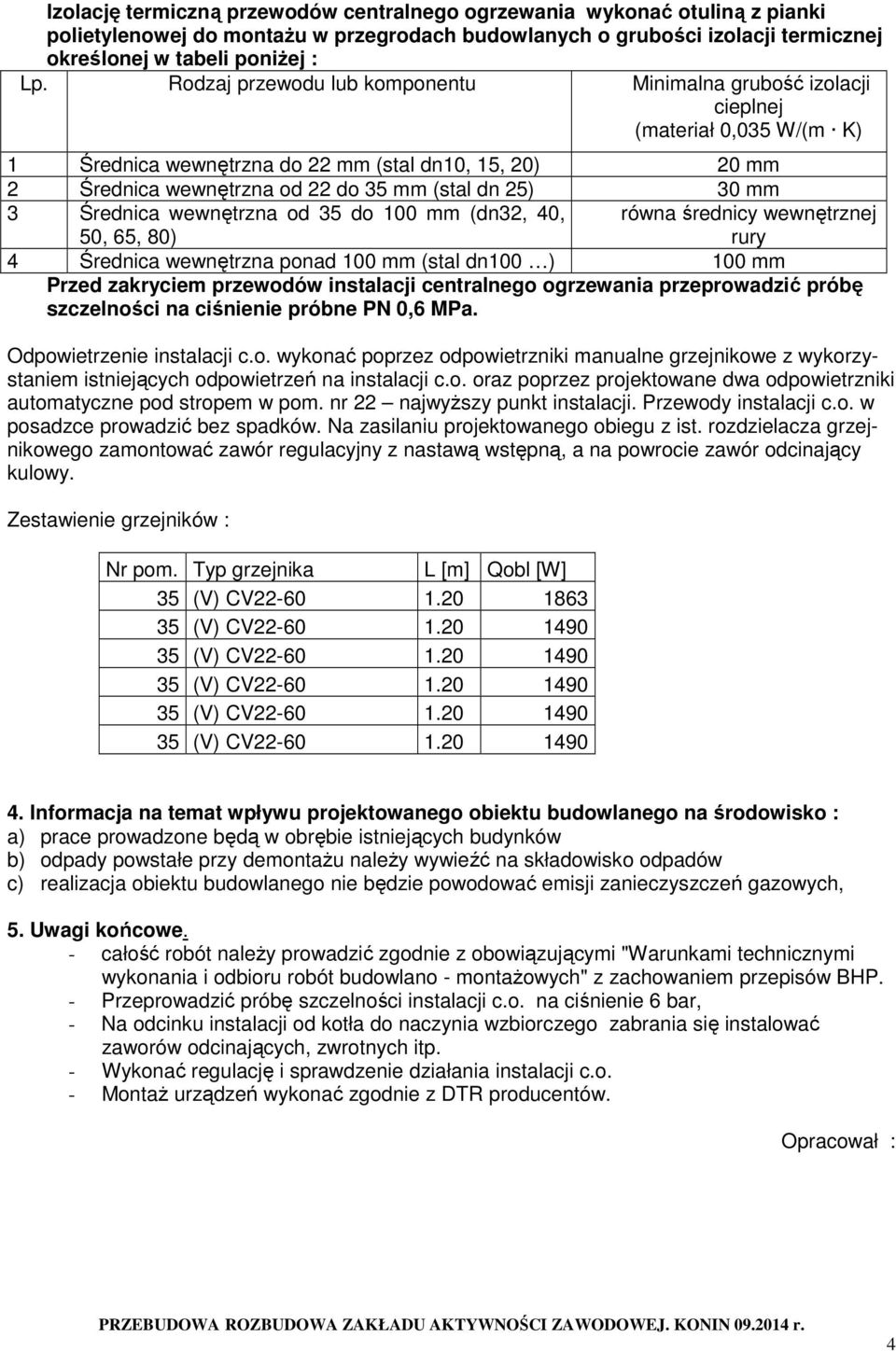 30 mm 3 Średnica wewnętrzna od 35 do 100 mm (dn32, 40, 50, 65, 80) równa średnicy wewnętrznej rury 4 Średnica wewnętrzna ponad 100 mm (stal dn100 ) 100 mm Przed zakryciem przewodów instalacji