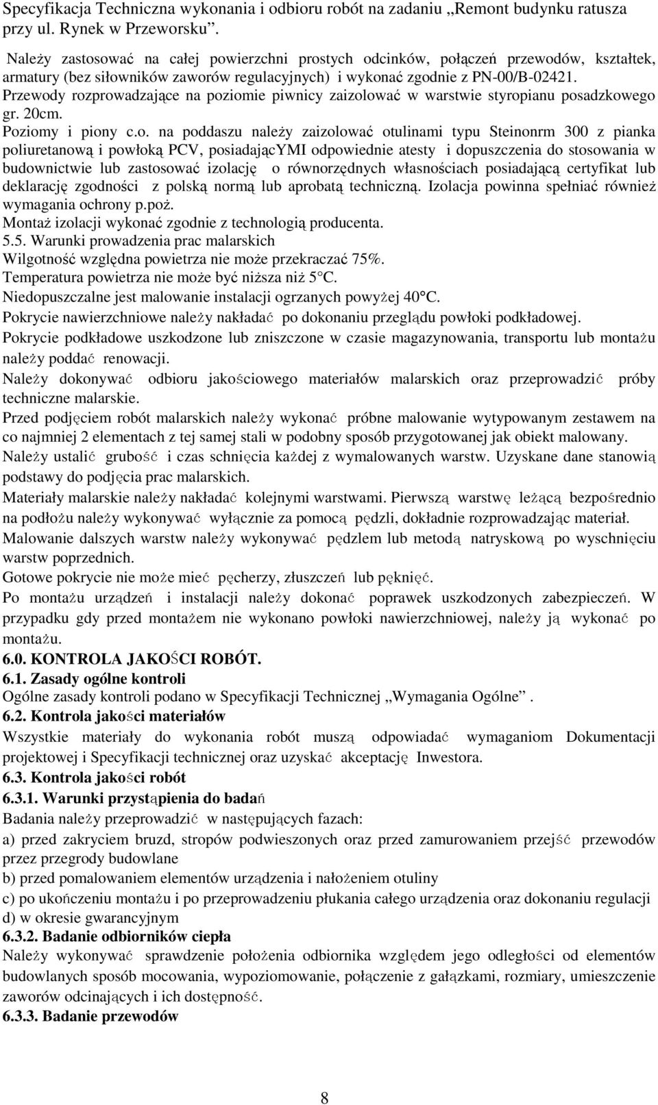 y rozprowadzające na poziomie piwnicy zaizolować w warstwie styropianu posadzkowego gr. 20cm. Poziomy i piony c.o. na poddaszu naleŝy zaizolować otulinami typu Steinonrm 300 z pianka poliuretanową i