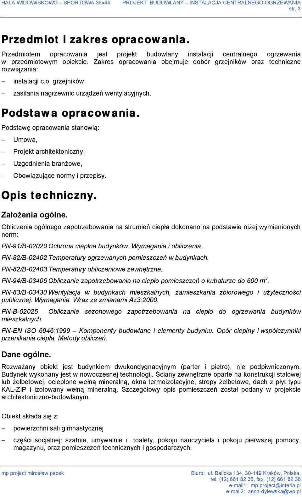 Podstawę opracowania stanowią: Umowa, Projekt architektoniczny, Uzgodnienia branżowe, Obowiązujące normy i przepisy. Opis techniczny. Założenia ogólne.