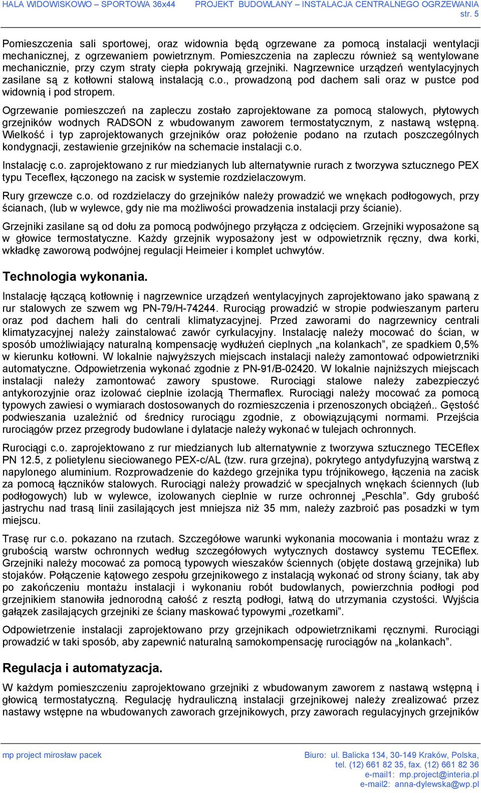 Ogrzewanie pomieszczeń na zapleczu zostało zaprojektowane za pomocą stalowych, płytowych grzejników wodnych RADSON z wbudowanym zaworem termostatycznym, z nastawą wstępną.