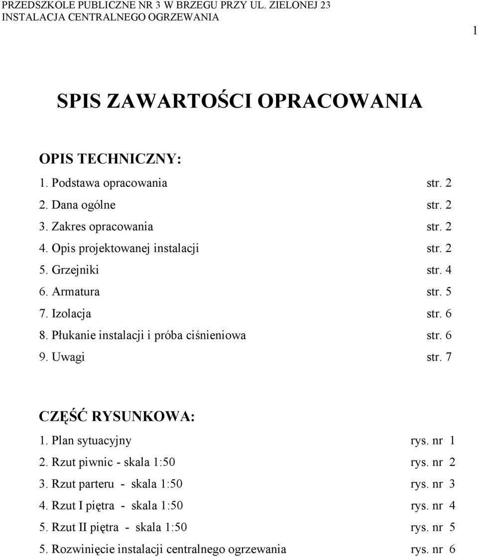 Płukanie instalacji i próba ciśnieniowa str. 6 9. Uwagi str. 7 CZĘŚĆ RYSUNKOWA: 1. Plan sytuacyjny rys. nr 1 2.