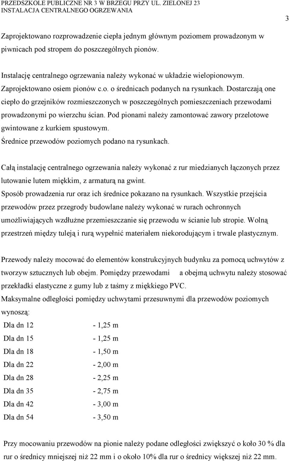Pod pionami należy zamontować zawory przelotowe gwintowane z kurkiem spustowym. Średnice przewodów poziomych podano na rysunkach.