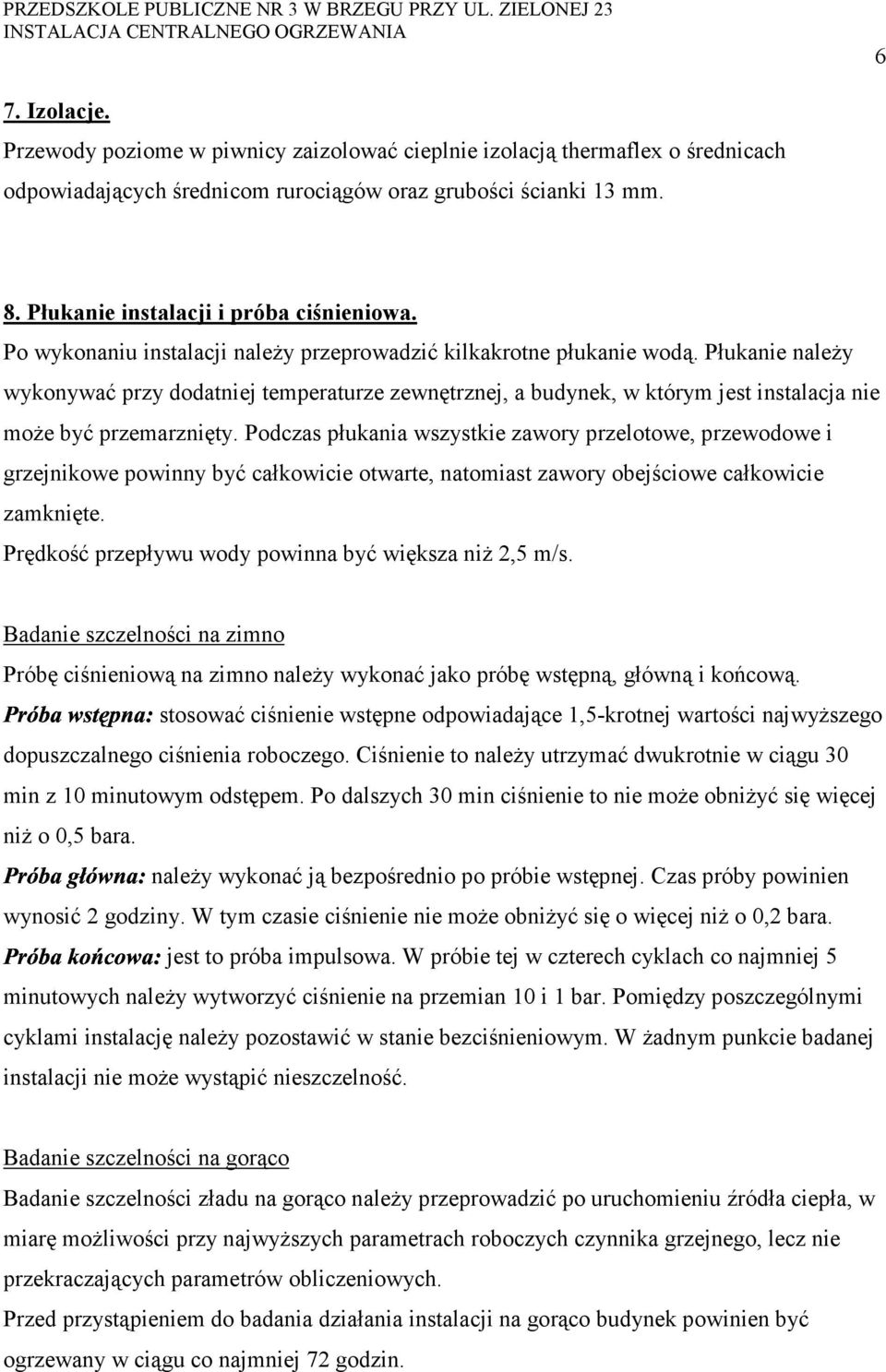 Płukanie należy wykonywać przy dodatniej temperaturze zewnętrznej, a budynek, w którym jest instalacja nie może być przemarznięty.