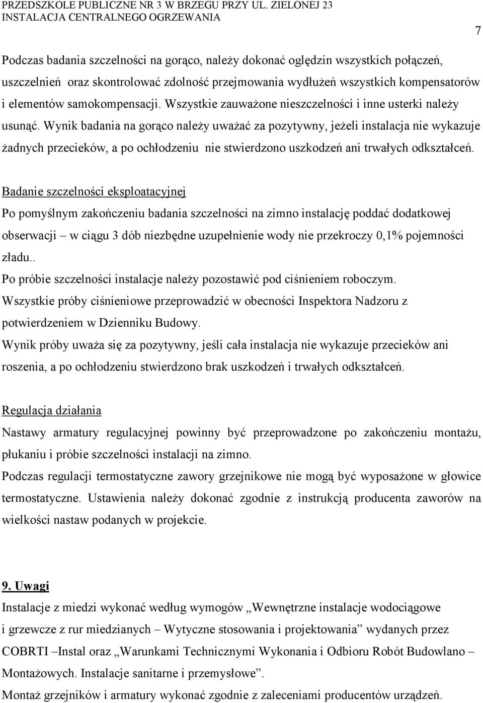 Wynik badania na gorąco należy uważać za pozytywny, jeżeli instalacja nie wykazuje żadnych przecieków, a po ochłodzeniu nie stwierdzono uszkodzeń ani trwałych odkształceń.