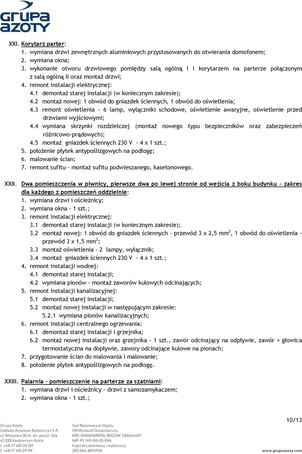 1 demontaż starej instalacji (w koniecznym zakresie); 4.2 montaż nowej: 1 obwód do gniazdek ściennych, 1 obwód do oświetlenia; 4.