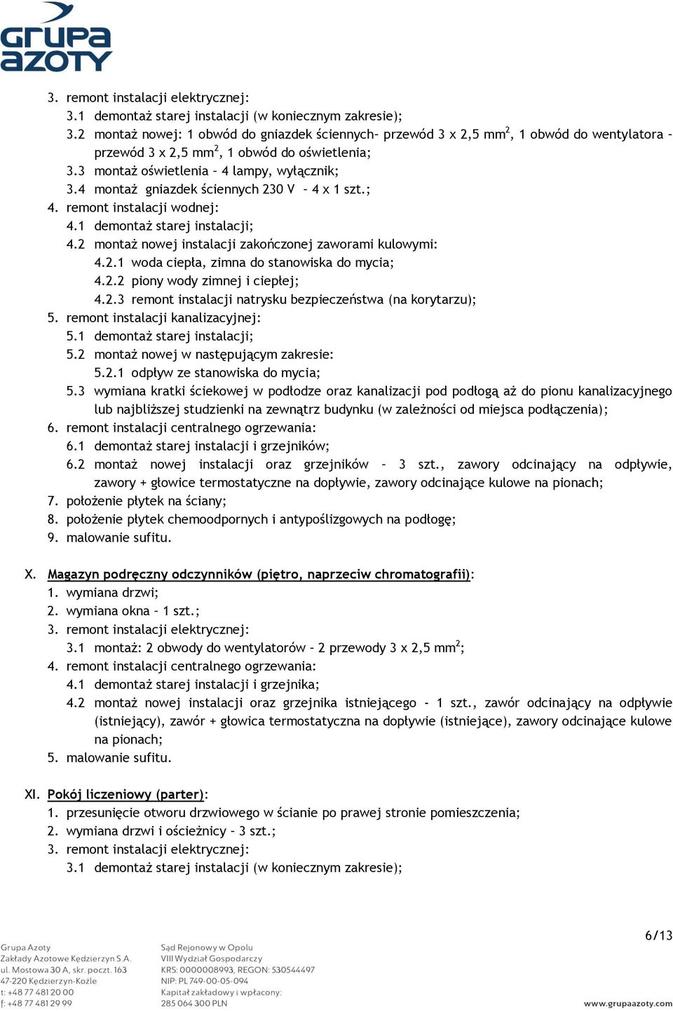 2.2 piony wody zimnej i ciepłej; 4.2.3 remont instalacji natrysku bezpieczeństwa (na korytarzu); 5.2 montaż nowej w następującym zakresie: 5.2.1 odpływ ze stanowiska do mycia; 5.