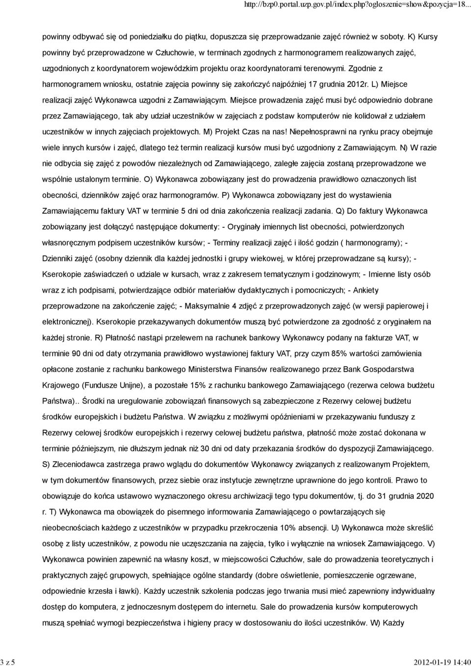 Zgodnie z harmonogramem wniosku, ostatnie zajęcia powinny się zakończyć najpóźniej 17 grudnia 2012r. L) Miejsce realizacji zajęć Wykonawca uzgodni z Zamawiającym.