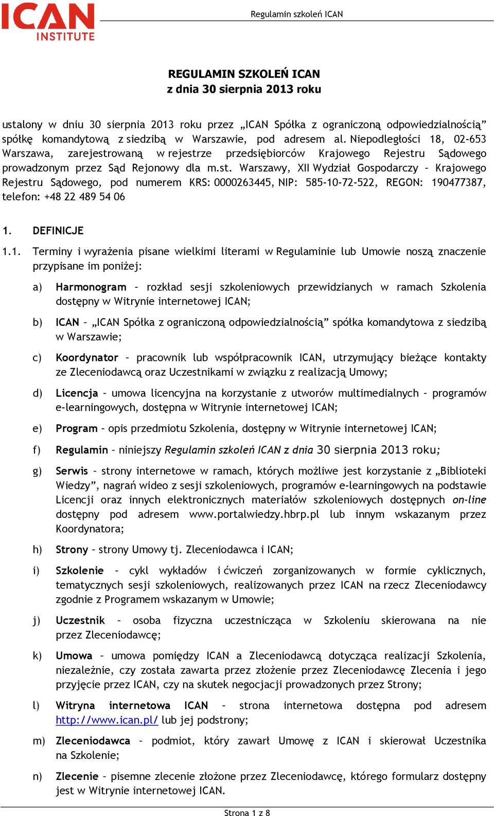 owaną w rejestrze przedsiębiorców Krajowego Rejestru Sądowego prowadzonym przez Sąd Rejonowy dla m.st. Warszawy, XII Wydział Gospodarczy Krajowego Rejestru Sądowego, pod numerem KRS: 0000263445, NIP: 585-10-72-522, REGON: 190477387, telefon: +48 22 489 54 06 1.