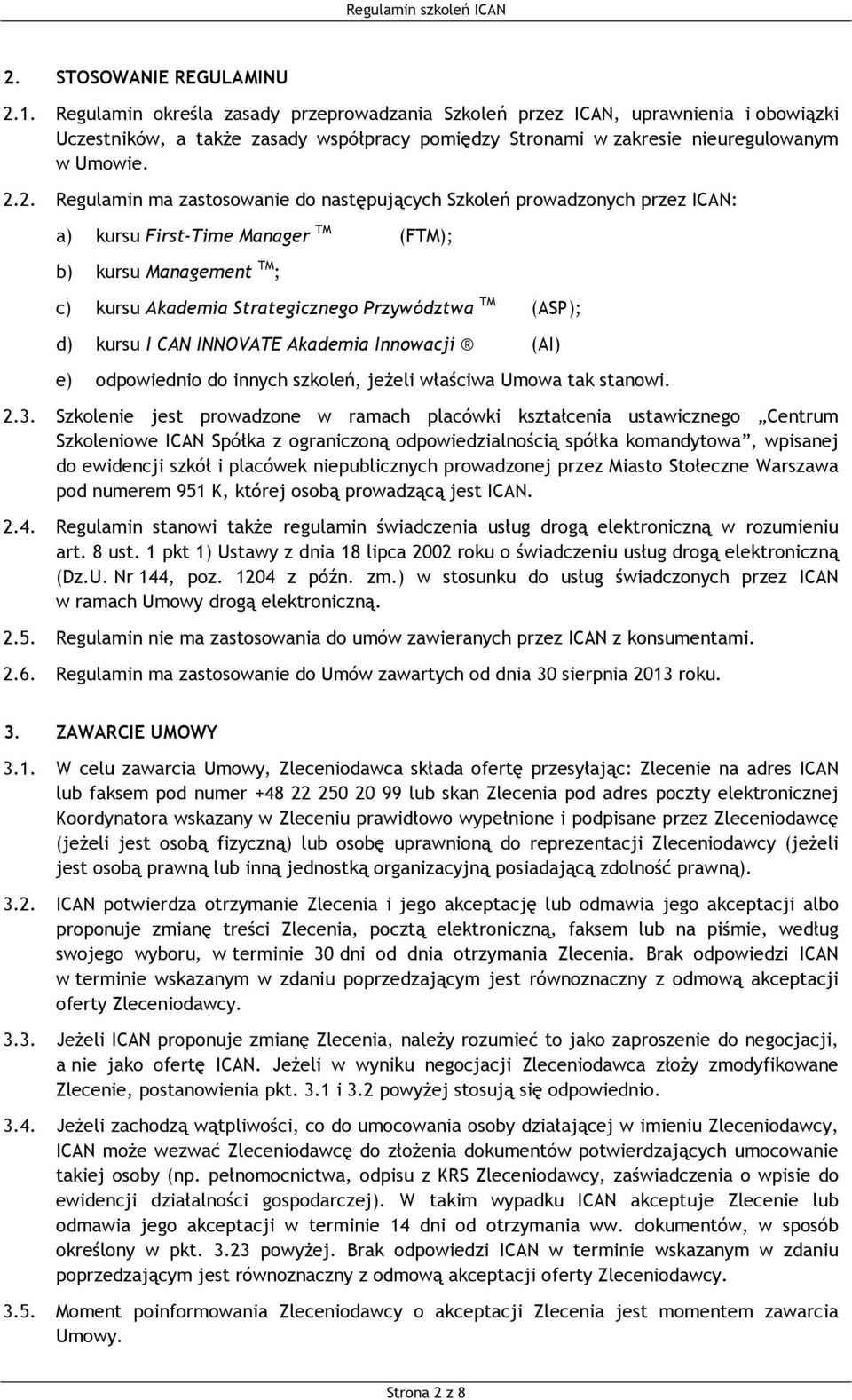 2. Regulamin ma zastosowanie do następujących Szkoleń prowadzonych przez ICAN: a) kursu First-Time Manager TM (FTM); b) kursu Management TM ; c) kursu Akademia Strategicznego Przywództwa TM (ASP); d)