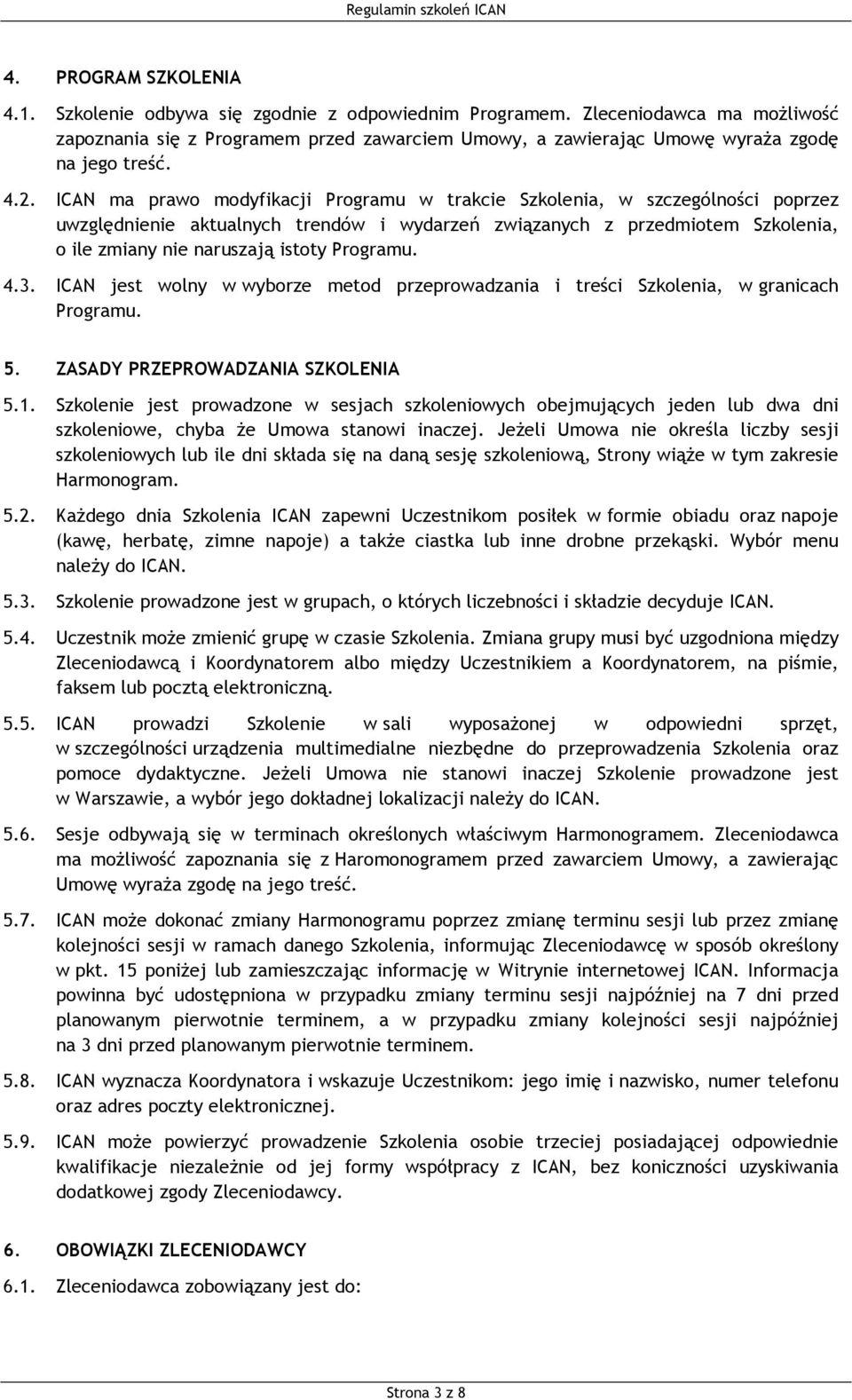 ICAN ma prawo modyfikacji Programu w trakcie Szkolenia, w szczególności poprzez uwzględnienie aktualnych trendów i wydarzeń związanych z przedmiotem Szkolenia, o ile zmiany nie naruszają istoty
